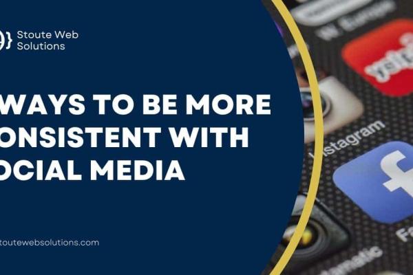 5 ways to be more consistent with social media