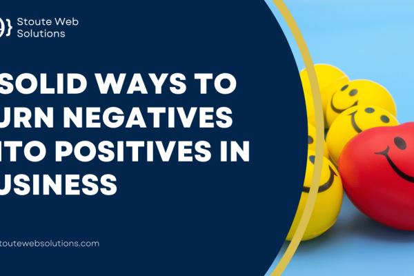 6 Solid Ways to turn negatives into positives in business