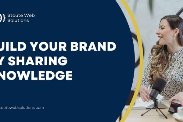 Build your brand by sharing knowledge