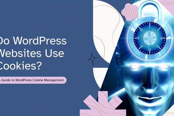 Do WordPress Websites Use Cookies? Your Complete Guide to WordPress Cookie Management