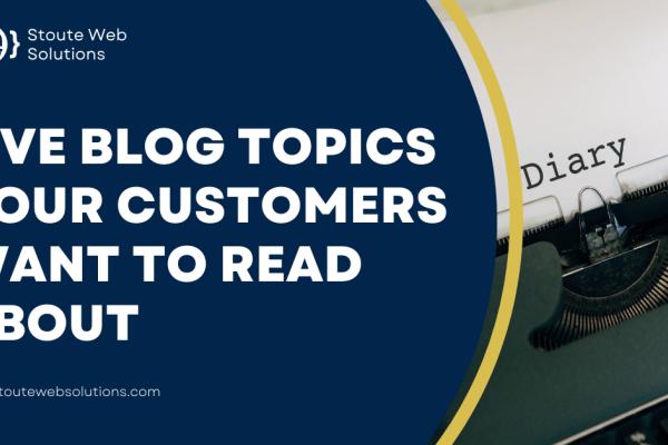 Five blog topics your customers want to read about