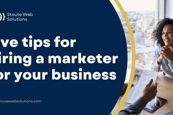 Five tips for hiring a marketer for your business