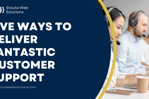 Five ways to deliver fantastic customer support