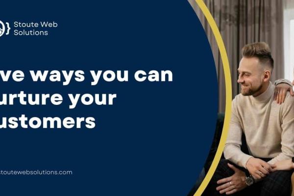 Five ways you can nurture your customers