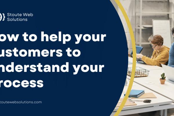 How to help your customers to understand your process