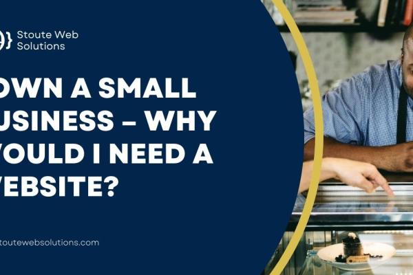 I Own a Small Business - Why Would I Need a Website?