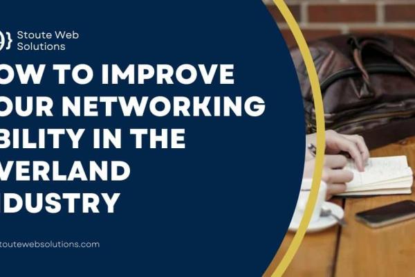 How to improve your networking ability in the Overland industry