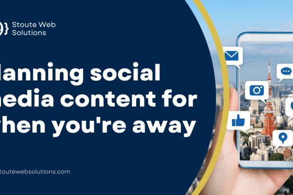 Planning social media content for when you're away