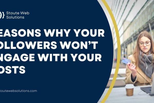 Reasons Why Your Followers Won’t Engage With Your Posts