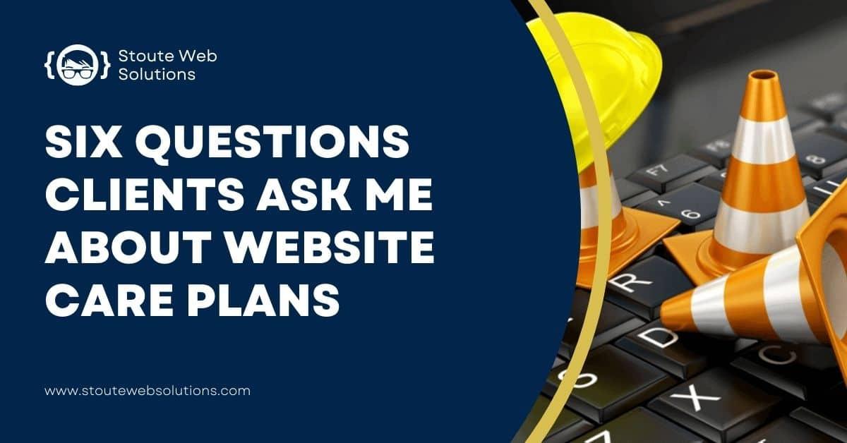 Six questions clients ask me about website care plans