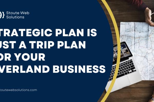 Strategic Plan is just a Trip Plan for your Overland Business