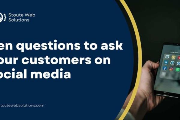 Ten questions to ask your customers on social media.