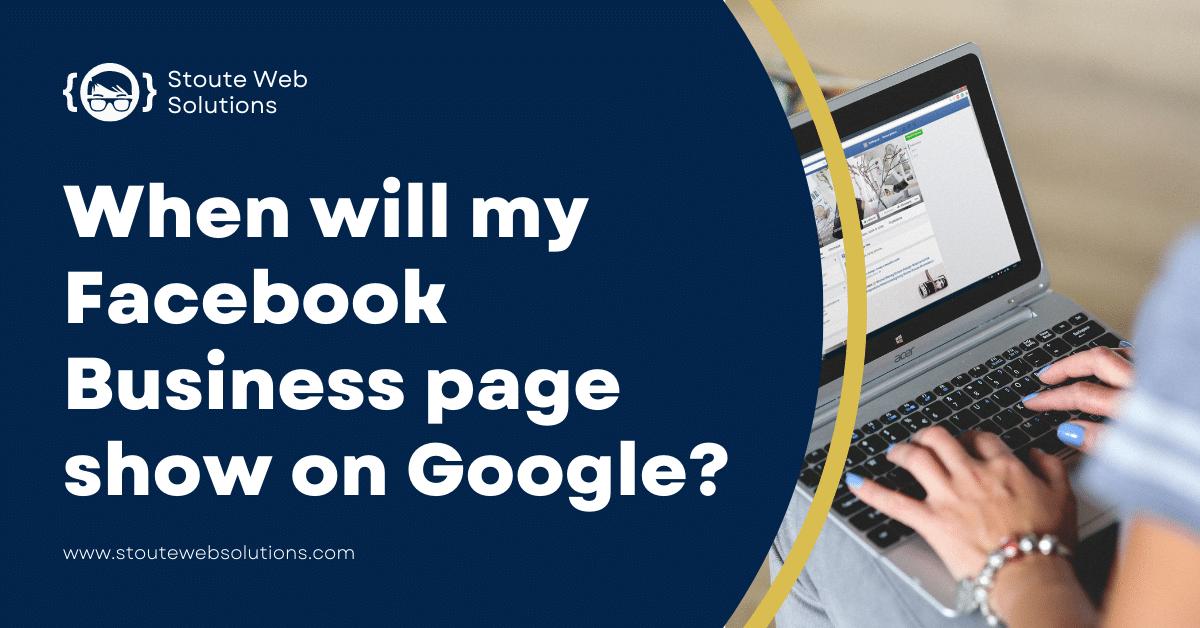 When will my Facebook Business page show on Google?